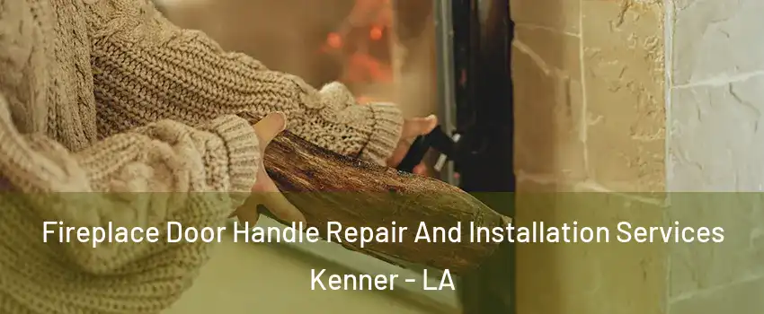 Fireplace Door Handle Repair And Installation Services Kenner - LA