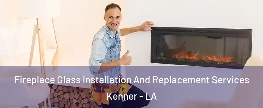  Fireplace Glass Installation And Replacement Services Kenner - LA