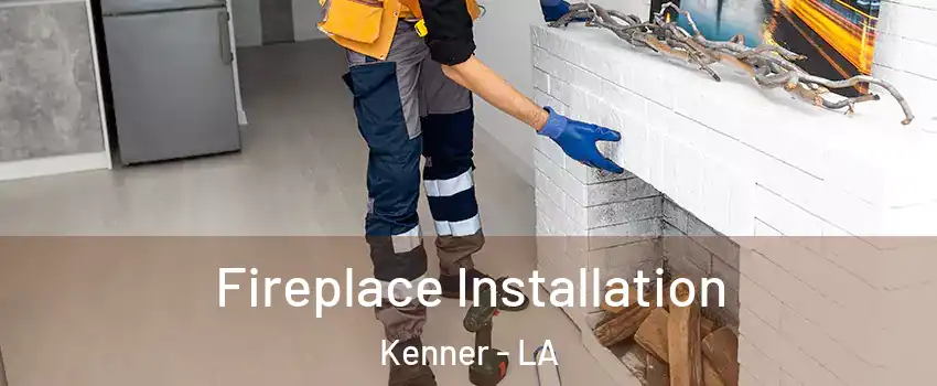  Fireplace Installation Kenner - LA