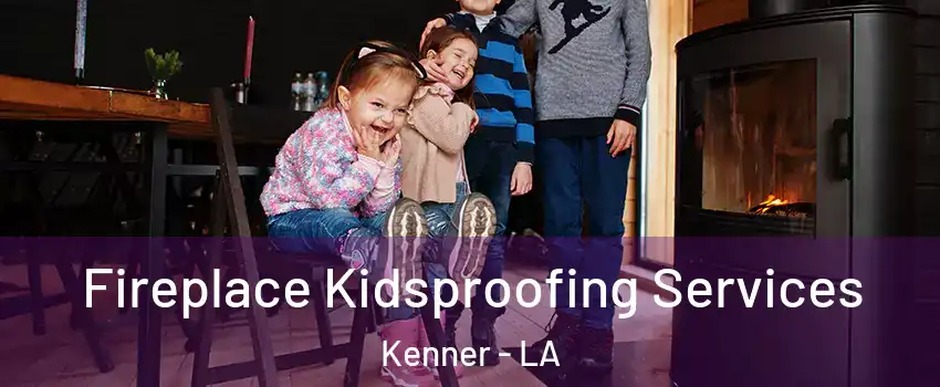  Fireplace Kidsproofing Services Kenner - LA
