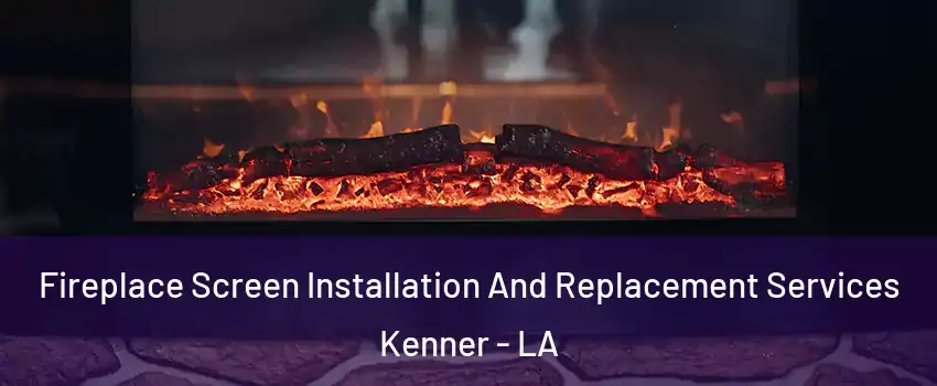  Fireplace Screen Installation And Replacement Services Kenner - LA