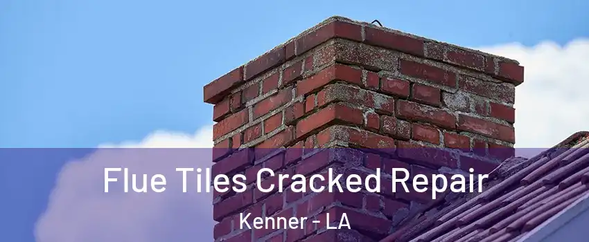  Flue Tiles Cracked Repair Kenner - LA