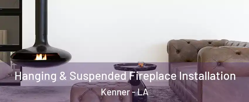  Hanging & Suspended Fireplace Installation Kenner - LA