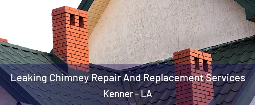  Leaking Chimney Repair And Replacement Services Kenner - LA