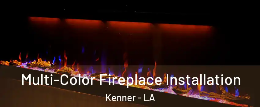  Multi-Color Fireplace Installation Kenner - LA