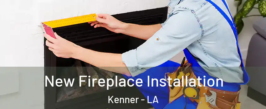  New Fireplace Installation Kenner - LA