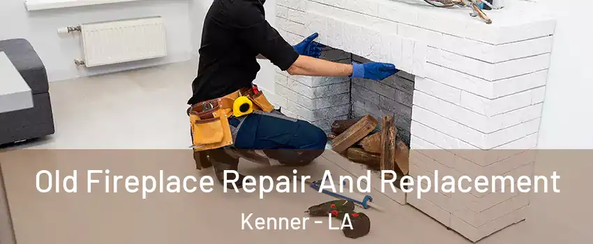  Old Fireplace Repair And Replacement Kenner - LA