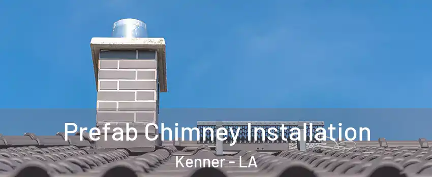  Prefab Chimney Installation Kenner - LA