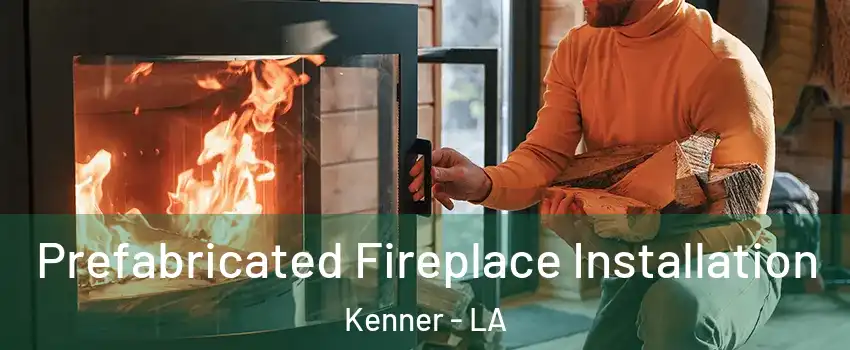  Prefabricated Fireplace Installation Kenner - LA