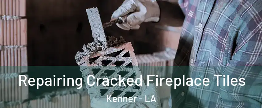  Repairing Cracked Fireplace Tiles Kenner - LA