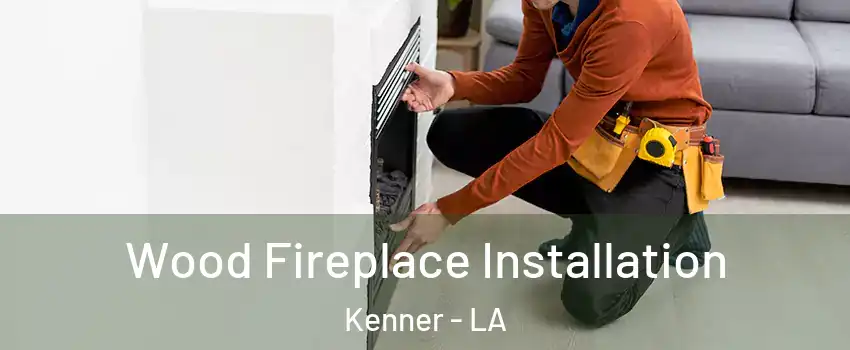  Wood Fireplace Installation Kenner - LA