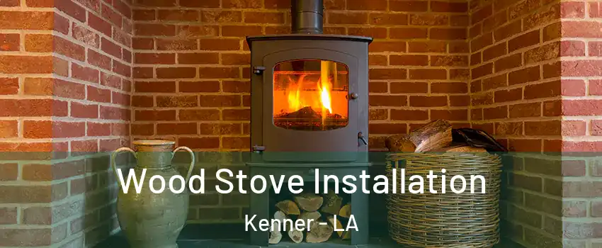  Wood Stove Installation Kenner - LA